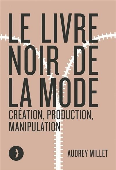 LE LIVRE NOIR DE LA MODE : CRÉATION, PRODUCTION, MANIPULATION | 9791025205174 | MILLET, AUDREY