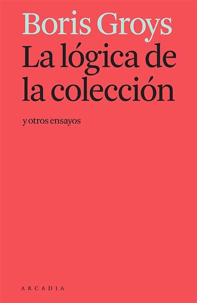 LA LÓGICA DE LA COLECCIÓN Y OTROS ENSAYOS | 9788412230581 | GROYS, BORIS