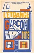 L'ÉTRANGE GARÇON QUI VIVAIT SOUS LES TOITS | 9782375542859 | BOUSQUET, CHARLOTTE / FÉRET-FLEURY, CHRISTINE  / FERNANDEZ, FABIEN 