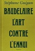 BAUDELAIRE, L'ART CONTRE L'ENNUI | 9782080244451 | GUÉGAN, STÉPHANE