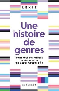 UNE HISTOIRE DE GENRES - GUIDE POUR COMPRENDRE ET DEFENDRE LES TRANSIDENTITES | 9782501149679