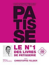 PATISSERIE, L'ULTIME REFERENCE. VERSION CLASSIQUE AUGMENTEE | 9782732494067 | CHRISTOPHE FELDER