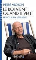 LE ROI VIENT QUAND IL VEUT : PROPOS SUR LA LITTÉRATURE  | 9782226470430 | MICHON, PIERRE