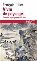 VIVRE DE PAYSAGE : ENTRE LES MONTAGNES ET LES EAUX  | 9782072971310 | JULLIEN, FRANÇOIS