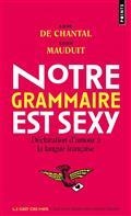 NOTRE GRAMMAIRE EST SEXY : DÉCLARATION D'AMOUR À LA LANGUE FRANÇAISE | 9782757892534 | CHANTAL, LAURE DE / MAUDUIT, XAVIER