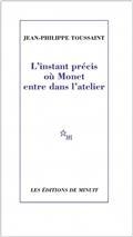 L'INSTANT PRÉCIS OÙ MONET ENTRE DANS L'ATELIER | 9782707347831 | TOUSSAINT, JEAN-PHILIPPE