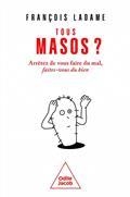 TOUS MASOS ? : ARRÊTEZ DE VOUS FAIRE DU MAL, FAITES-VOUS DU BIEN | 9782415000219 | LADAME, FRANÇOIS