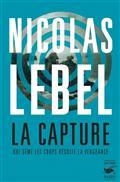 LA CAPTURE : QUI SÈME LES COUPS RÉCOLTE LA VENGEANCE  | 9782702451038 | LEBEL, NICOLAS