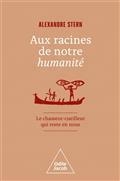 AUX RACINES DE NOTRE HUMANITÉ : LE CHASSEUR-CUEILLEUR QUI RESTE EN NOUS | 9782415001513 | STERN, ALEXANDRE