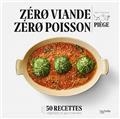 ZÉRO VIANDE, ZÉRO POISSON : 50 RECETTES VÉGÉTALES ET GOURMANDES | 9782019453473 | PIEGE, JEAN-FRANÇOIS