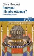 POURQUOI L'EMPIRE OTTOMAN ? : SIX SIÈCLES D'HISTOIRE | 9782072941436 | BOUQUET, OLIVIER