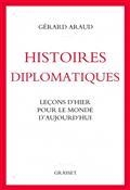 HISTOIRES DIPLOMATIQUES : LEÇONS D'HIER POUR LE MONDE D'AUJOURD'HUI | 9782246827382 | ARAUD, GERARD