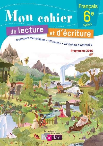 MON CAHIER DE LECTURE ET D'ECRITURE FRANCAIS 6E 2016 CAHIER ELEVE | 9782047332849