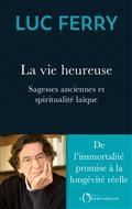 LA VIE HEUREUSE : SAGESSES ANCIENNES ET SPIRITUALITÉ LAÏQUE : DE L'IMMORTALITÉ PROMISE À LA LONGÉVITÉ RÉELLE  | 9791032903278 | FERRY, LUC