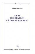 ET SI LES BEATLES N'ÉTAIENT PAS NÉS ? | 9782707348050 | BAYARD, PIERRE