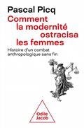 COMMENT LA MODERNITÉ OSTRACISA LES FEMMES : HISTOIRE D'UN COMBAT ANTHROPOLOGIQUE SANS FIN | 9782415002626 | PICQ, PASCAL