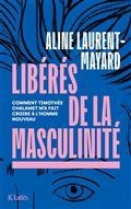 LIBÉRÉS DE LA MASCULINITÉ : COMMENT TIMOTHÉE CHALAMET M'A FAIT CROIRE À L'HOMME NOUVEAU  | 9782709670838 | LAURENT-MAYARD, ALINE