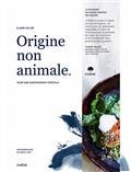 ORIGINE NON ANIMALE : POUR UNE GASTRONOMIE VÉGÉTALE | 9782812320545 | VALLÉE, CLAIRE