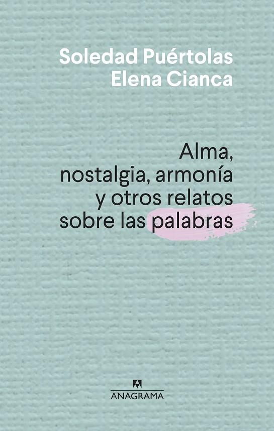 ALMA, NOSTALGIA, ARMONÍA Y OTROS RELATOS SOBRE LAS PALABRAS | 9788433910004 | PUÉRTOLAS, SOLEDAD/CIANCA, ELENA