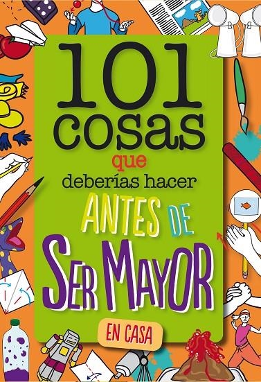 101 COSAS QUE DEBERÍAS HACER ANTES DE SER MAYOR - EN CASA | 9788408261735 | WELDON OWEN INC