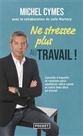 NE STRESSEZ PLUS AU TRAVAIL ! : CONSEILS D'EXPERTS ET ROUTINES POUR AMÉLIORER VOTRE SANTÉ ET BIEN-ÊTRE AU TRAVAIL  | 9782266326148 | CYMES, MICHEL