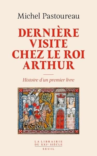 DERNIERE VISITE CHEZ LE ROI ARTHUR. HISTOIRE D'UN PREMIER LIVRE | 9782021512694 | PASTOUREAU MICHEL