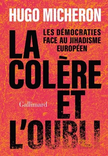 LA COLÈRE ET L'OUBLI . LES DÉMOCRATIES FACE AU JIHADISME EUROPÉEN | 9782072980725 | MICHERON, HUGO