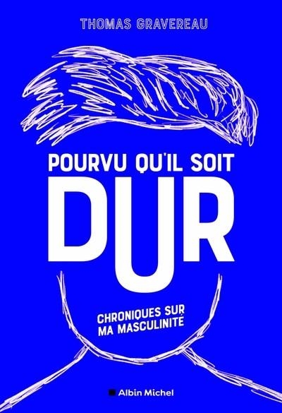 POURVU QU'IL SOIT DUR. CHRONIQUES SUR MA MASCULINITÉ | 9782226461506 | GRAVEREAU, THOMAS