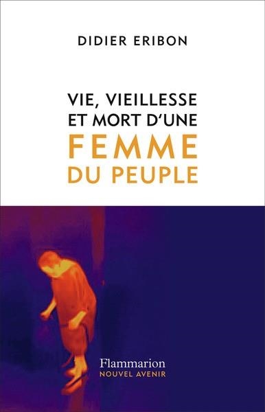 VIE, VIEILLESSE ET MORT D'UNE FEMME DU PEUPLE  | 9782080421609 | ERIBON, DIDIER