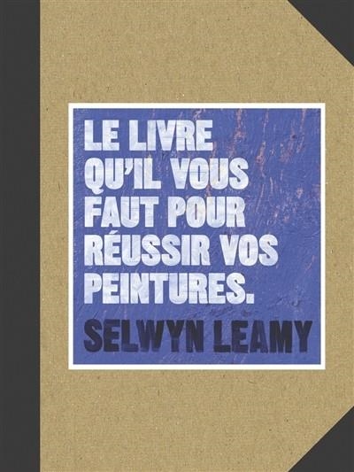 LE LIVRE QU'IL VOUS FAUT POUR RÉUSSIR VOS PEINTURES | 9782350175140 | SELWYN, LEAMY