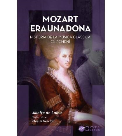 MOZART ERA UNA DONA. HISTÒRIA DE LA MÚSICA EN FEMENÍ | 9788412630510 | ALIETTE DE LALEU