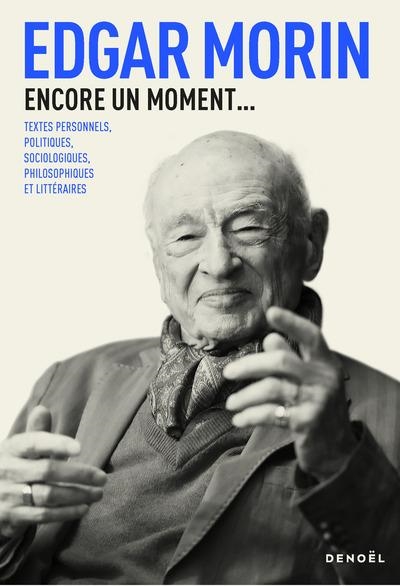 ENCORE UN MOMENT... - TEXTES PERSONNELS, POLITIQUES, SOCIOLOGIQUES, PHILOSOPHIQUES ET LITTERAIRES | 9782207178300 | EDGAR MORIN