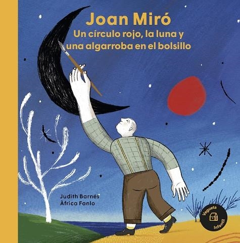 JOAN MIRÓ. UN CÍRCULO ROJO, LA LUNA Y UNA ALGARROBA EN EL BOLSILLO | 9788418449048 | BARNÉS, JUDITH