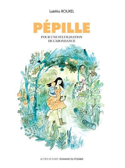 PÉPILLE. POUR UNE SYLVILISATION DE L'ABONDANCE | 9782330184278 | ROUXELL, LAËTITIA