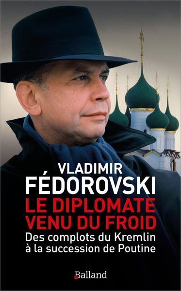 LE DIPLOMATE VENU DU FROID. DES COMPLOTS DU KREMLIN À LA SUCCESSION DE POUTINE | 9782940719587 | FEDOROVSKY, VLADIMIR