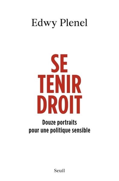 SE TENIR DROIT. DOUZE PORTRAITS POUR UNE POLITIQUE SENSIBLE  | 9782021507010 | PLENEL, EDWY