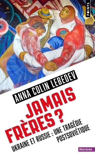 JAMAIS FRÈRES ?. UKRAINE ET RUSSIE : UNE TRAGÉDIE POSTSOVIÉTIQUE  | 9791041410279 | LEBEDEB, ANNA COLIN