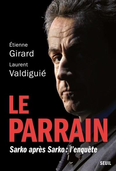 LE PARRAIN. SARKO APRÈS SARKO : L'ENQUÊTE  | 9782021521191 | GIRARD, ETIENNE / VALDIGUIÉ, LAURENT