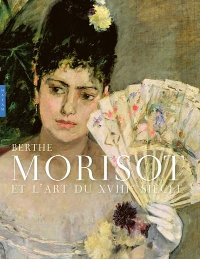 BERTHE MORISOT ET L'ART DU XVIIIE SIÈCLE (CATALOGUE OFFICIEL D'EXPOSITION)  | 9782754113335 | MATHIEU, MARIANNE / D'ARNOULT , DOMINIQUE