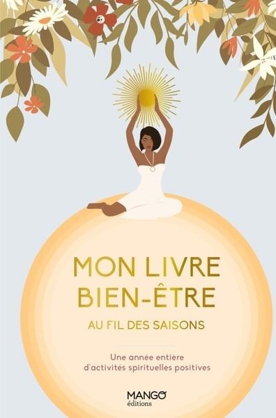 MON LIVRE BIEN-ÊTRE AU FIL DES SAISONS. UNE ANNÉE ENTIÈRE D'ACTIVITÉS SPIRITUELLES POSITIVES  | 9782317033599 | COLLECTIF