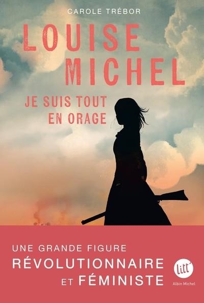 LOUISE MICHEL - JE SUIS TOUT EN ORAGE | 9782226453754 | TREBOR, CAROLE