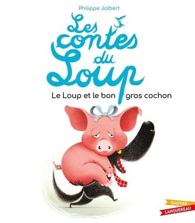 LES CONTES DU LOUP - LE LOUP ET LE BON GROS COCHON  | 9782017225119 | JALBERT, PHILIPPE