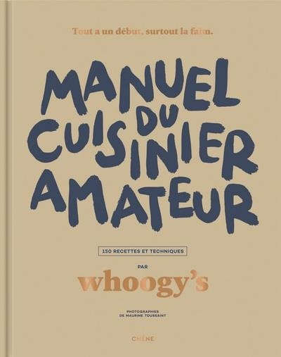 MANUEL DU CUISINIER AMATEUR. TOUT A UN DÉBUT, SURTOUT LA FAIM - 150 RECETTES ET TECHNIQUES | 9782812321344 | WHOOGY'S