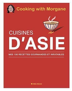 CUISINES D'ASIE - MES 100 RECETTES GOURMANDES ET INRATABLES | 9782226477293 | COOKING WITH MORGANE