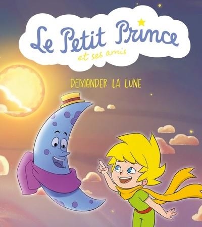 LE PETIT PRINCE ET SES AMIS : DEMANDER LA LUNE  | 9791039121163 | COLLECTIF