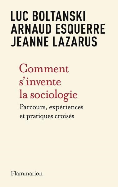 COMMENT S'INVENTE LA SOCIOLOGIE. PARCOURS, EXPÉRIENCES ET PRATIQUES CROISÉS | 9782080425386 | LUC BOLTANSKI / JEANNE LAZARUS / ARNAUD ESQUERRE