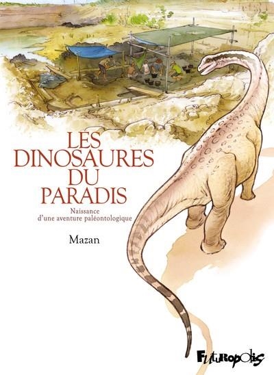 LES DINOSAURES DU PARADIS. NAISSANCE D'UNE AVENTURE PALÉONTOLOGIQUE - BD | 9782754843928 | MAZAN