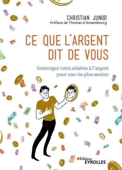 CE QUE L'ARGENT DIT DE VOUS - INTERROGEZ VOTRE RELATION A L'ARGENT POUR UNE VIE PLUS SEREINE | 9782416002663 | JUNOD CHRISTIAN