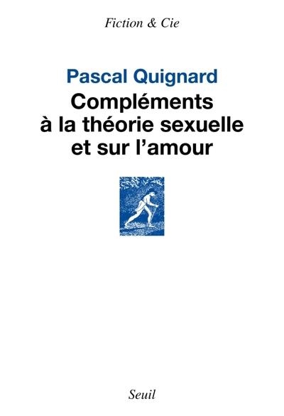 COMPLÉMENTS À LA THÉORIE SEXUELLE ET SUR L AMOUR  | 9782021549492 | QUIGNARD, PASCAL