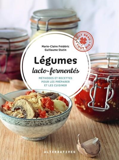 LÉGUMES LACTO-FERMENTÉS. MÉTHODES ET RECETTES POUR LES PRÉPARER ET LES CUISINER | 9782072932588 | GUILLAUME STUTIN / MARIE-CLAIRE FREDERIC